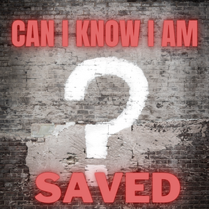Can I Really Know I'm Saved?