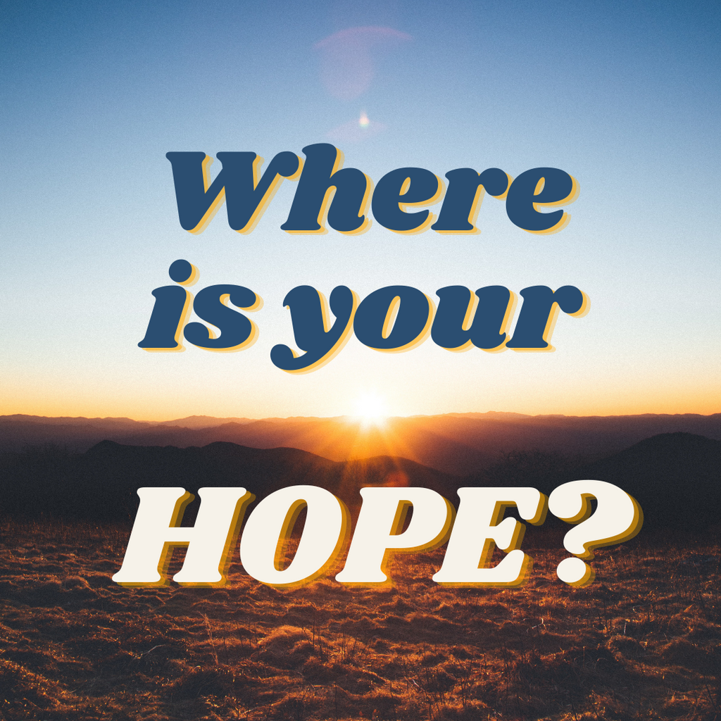WHERE IS YOUR HOPE?